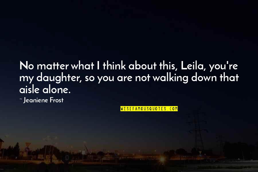 Are You Down Quotes By Jeaniene Frost: No matter what I think about this, Leila,