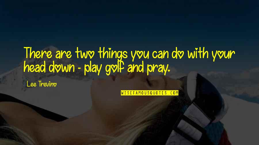 Are You Down Quotes By Lee Trevino: There are two things you can do with
