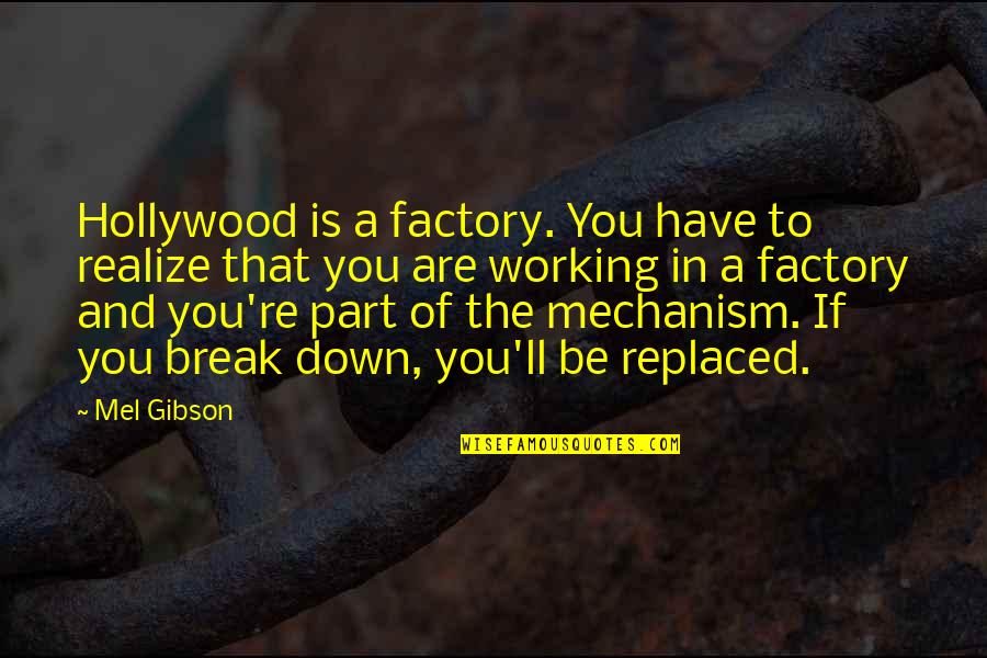 Are You Down Quotes By Mel Gibson: Hollywood is a factory. You have to realize Are You Down Quotes By Mel Gibson: Hollywood is a factory. You have to realize
