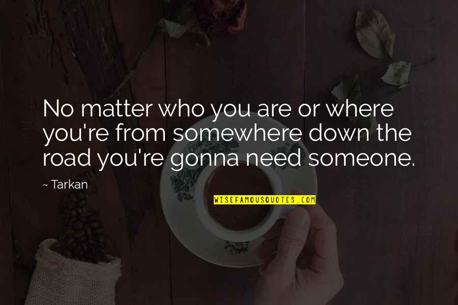 Are You Down Quotes By Tarkan: No matter who you are or where you're