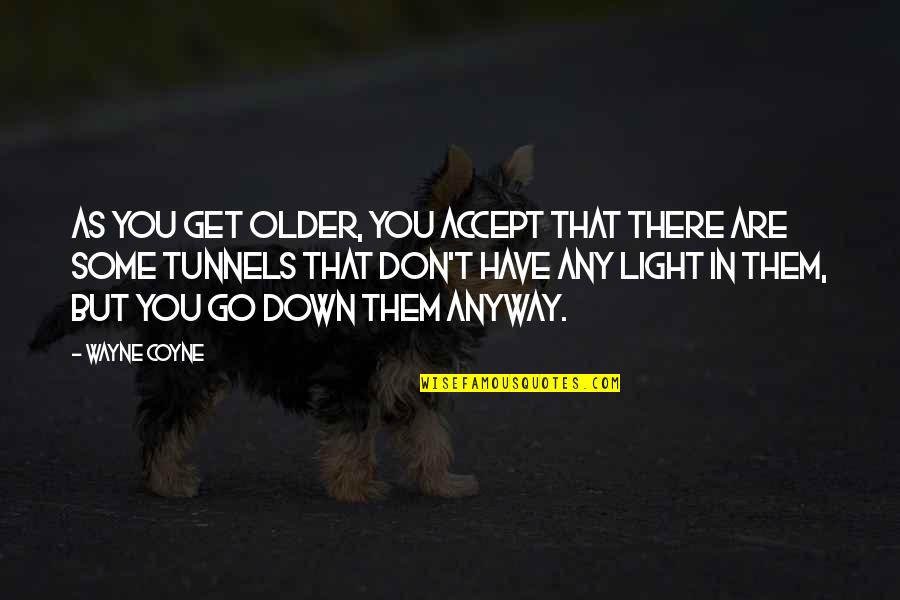 Are You Down Quotes By Wayne Coyne: As you get older, you accept that there