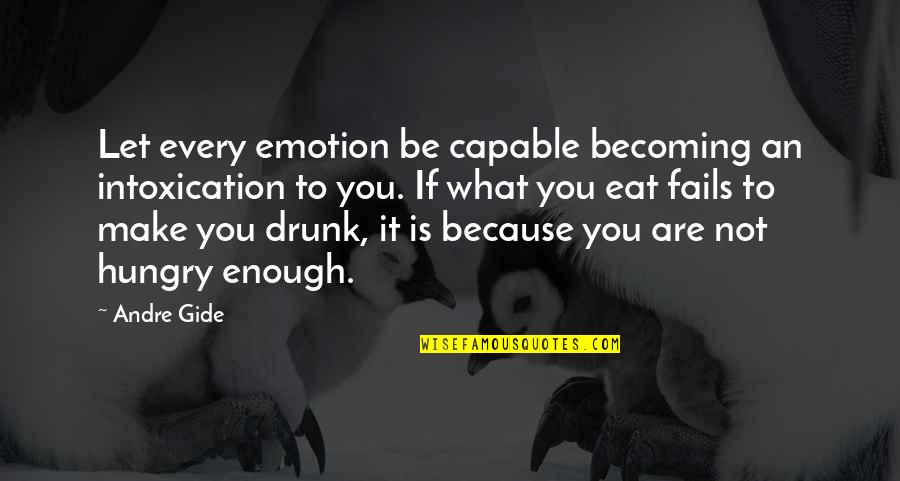 Are You Drunk Quotes By Andre Gide: Let every emotion be capable becoming an intoxication