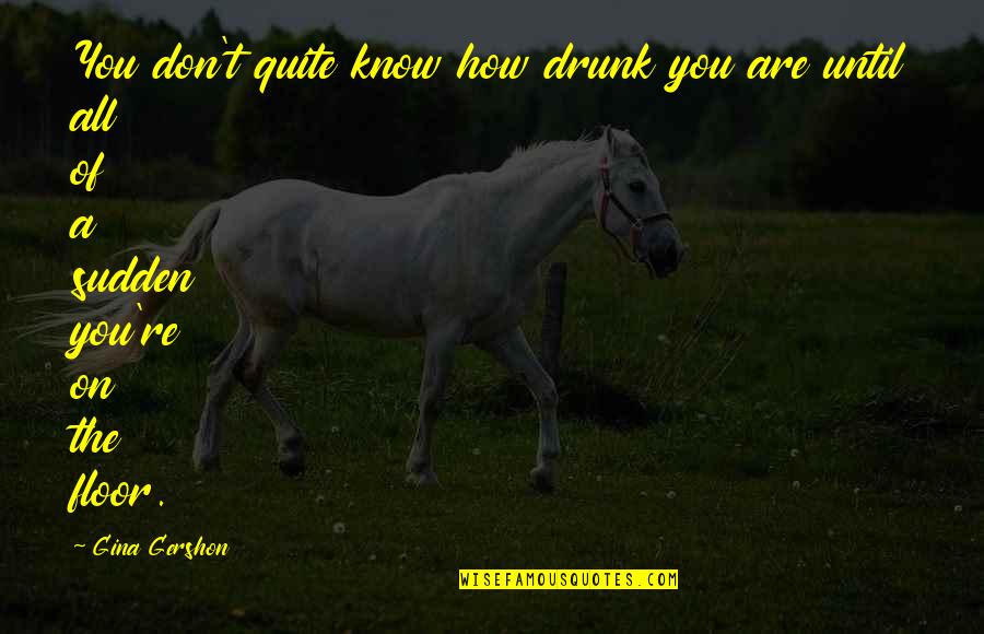 Are You Drunk Quotes By Gina Gershon: You don't quite know how drunk you are