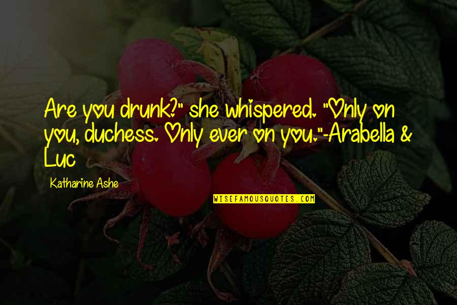 Are You Drunk Quotes By Katharine Ashe: Are you drunk?" she whispered. "Only on you,