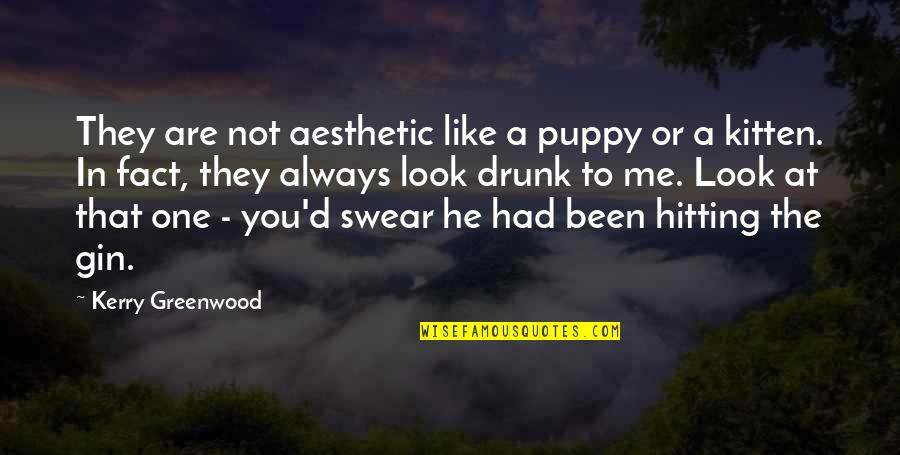 Are You Drunk Quotes By Kerry Greenwood: They are not aesthetic like a puppy or