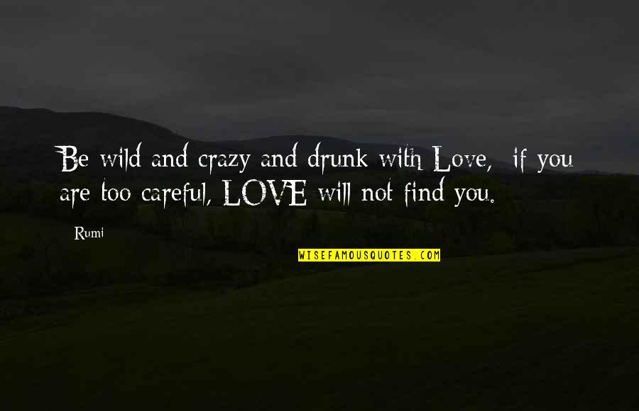 Are You Drunk Quotes By Rumi: Be wild and crazy and drunk with Love,