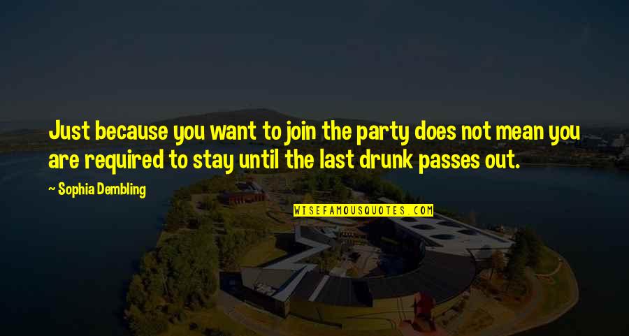Are You Drunk Quotes By Sophia Dembling: Just because you want to join the party