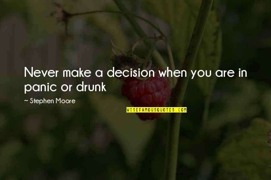 Are You Drunk Quotes By Stephen Moore: Never make a decision when you are in