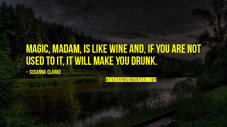 Are You Drunk Quotes By Susanna Clarke: Magic, madam, is like wine and, if you