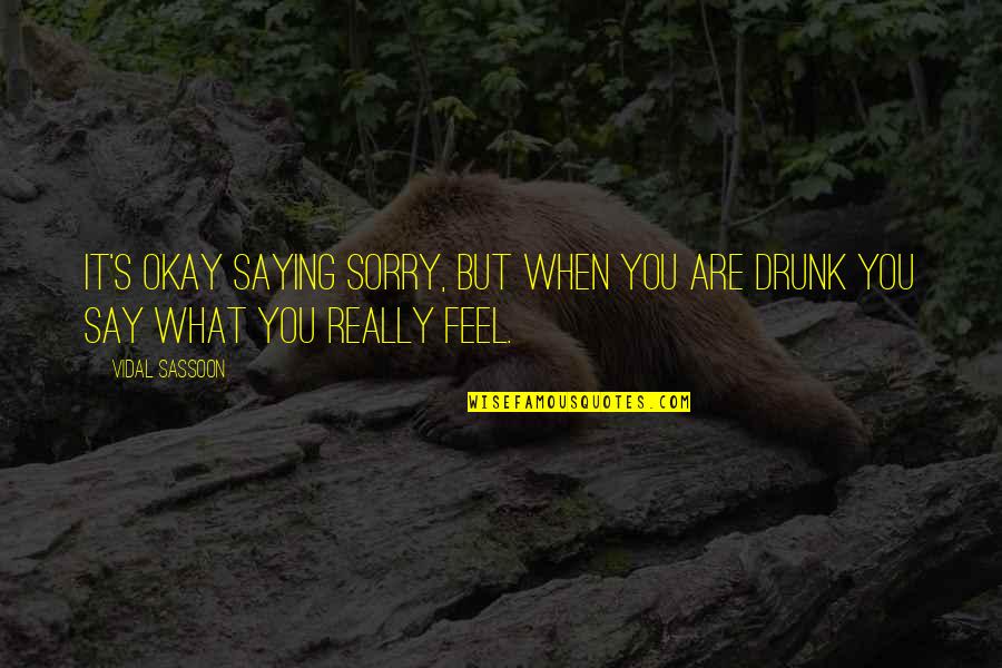 Are You Drunk Quotes By Vidal Sassoon: It's okay saying sorry, but when you are