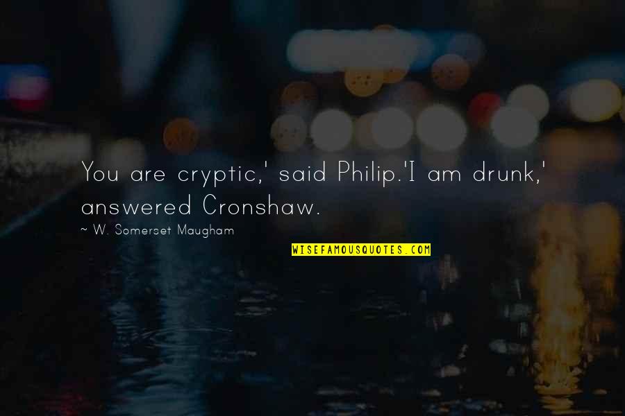 Are You Drunk Quotes By W. Somerset Maugham: You are cryptic,' said Philip.'I am drunk,' answered