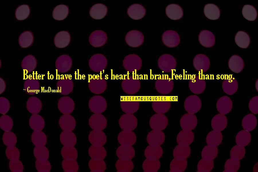 Are You Feeling Better Now Quotes By George MacDonald: Better to have the poet's heart than brain,Feeling