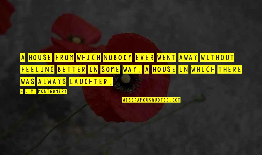 Are You Feeling Better Now Quotes By L.M. Montgomery: A house from which nobody ever went away