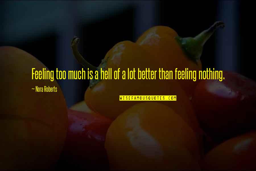 Are You Feeling Better Now Quotes By Nora Roberts: Feeling too much is a hell of a