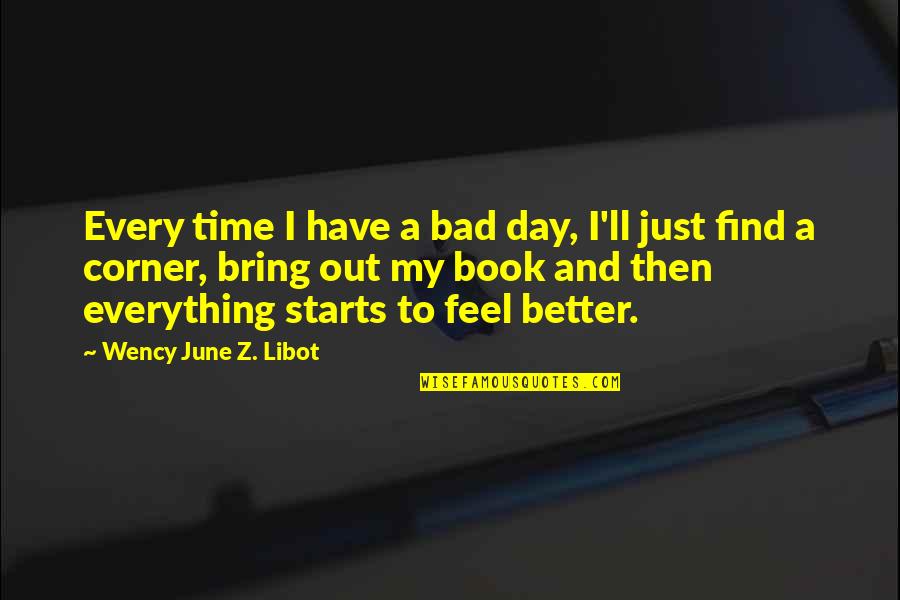 Are You Feeling Better Now Quotes By Wency June Z. Libot: Every time I have a bad day, I'll