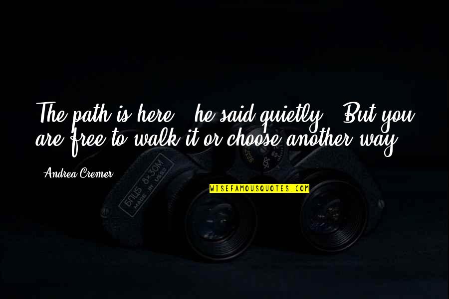 Are You Free Quotes By Andrea Cremer: The path is here," he said quietly. "But