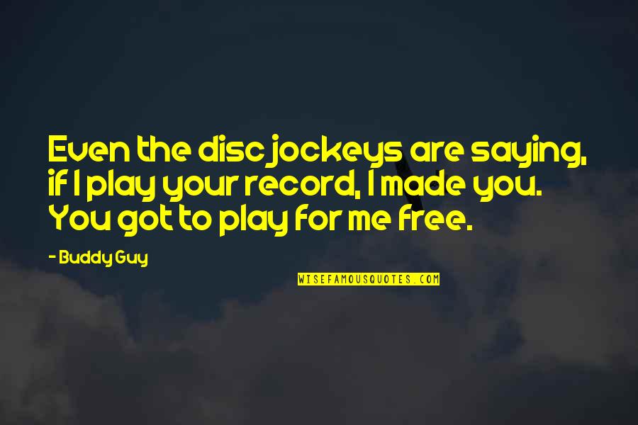 Are You Free Quotes By Buddy Guy: Even the disc jockeys are saying, if I
