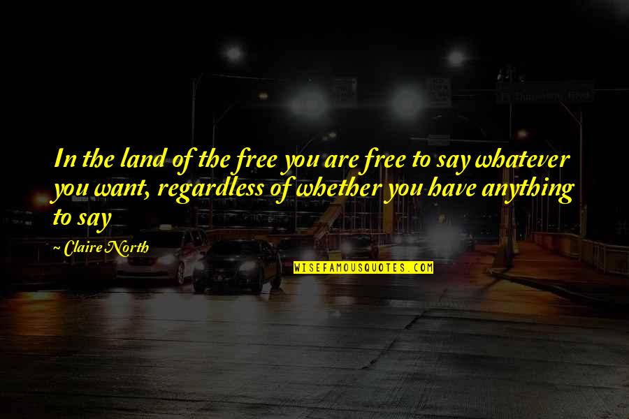 Are You Free Quotes By Claire North: In the land of the free you are