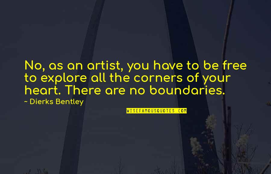 Are You Free Quotes By Dierks Bentley: No, as an artist, you have to be