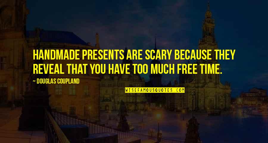 Are You Free Quotes By Douglas Coupland: Handmade presents are scary because they reveal that