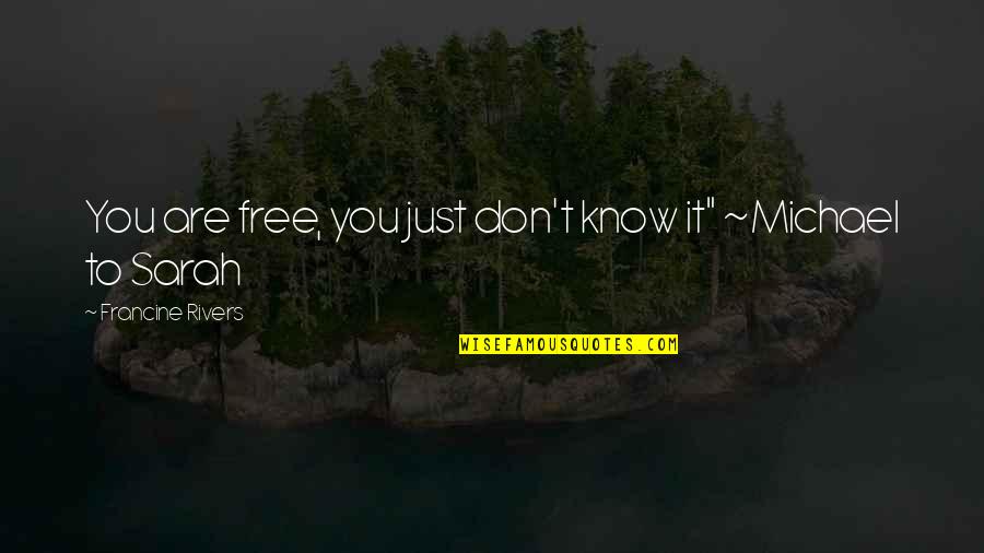 Are You Free Quotes By Francine Rivers: You are free, you just don't know it"