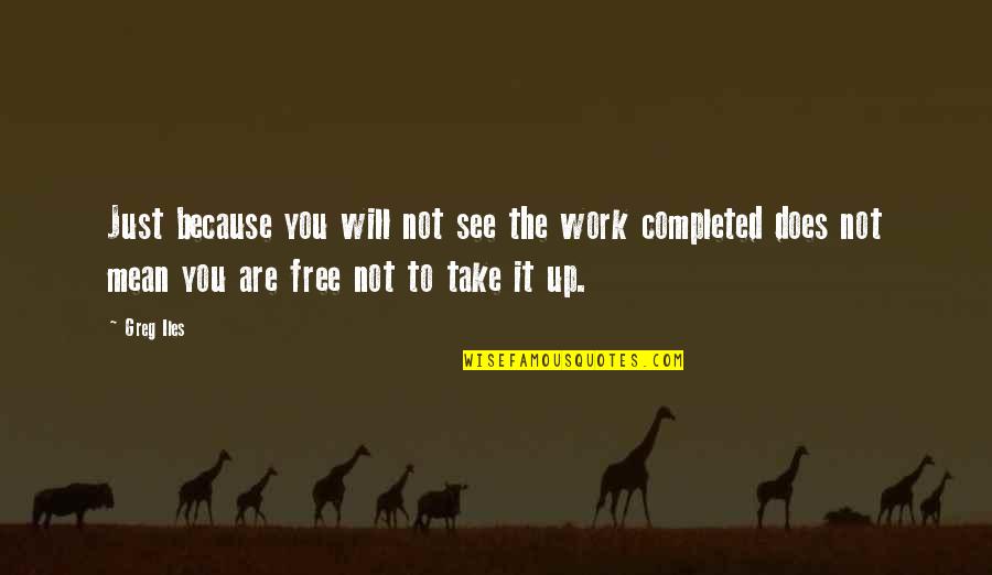 Are You Free Quotes By Greg Iles: Just because you will not see the work