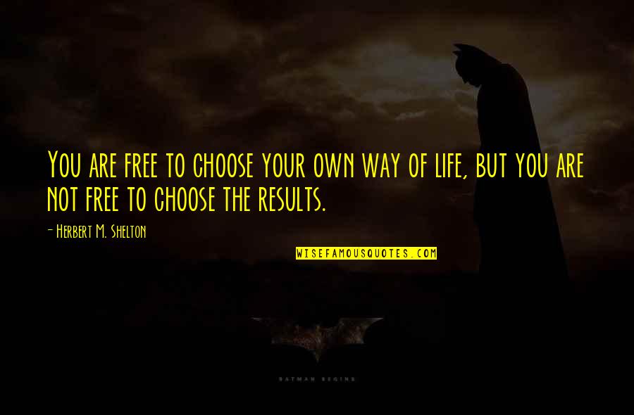 Are You Free Quotes By Herbert M. Shelton: You are free to choose your own way