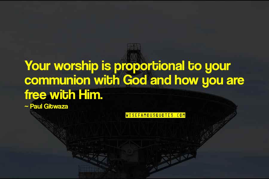 Are You Free Quotes By Paul Gitwaza: Your worship is proportional to your communion with