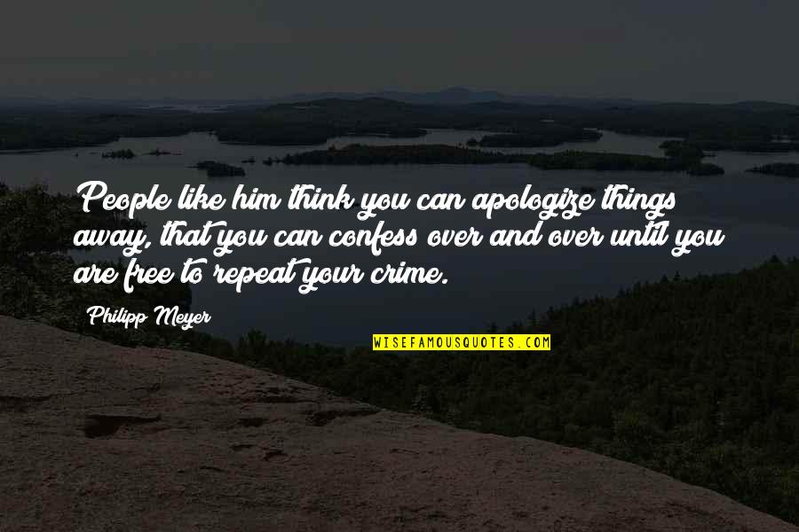 Are You Free Quotes By Philipp Meyer: People like him think you can apologize things