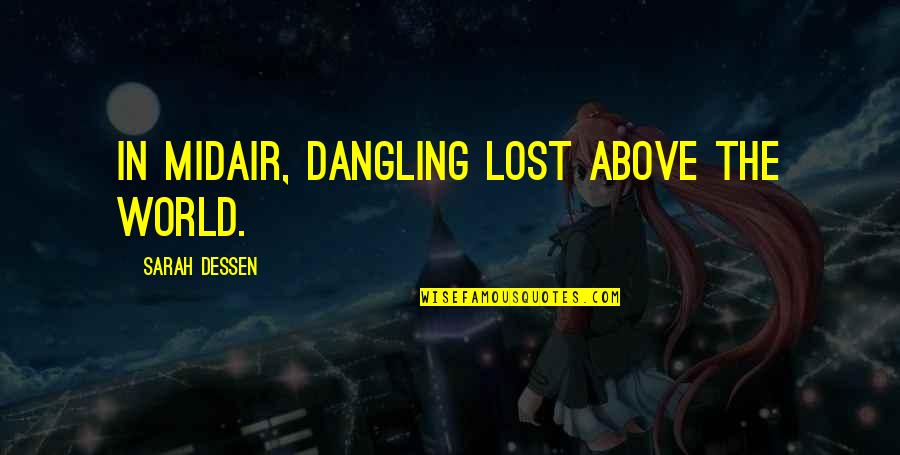 Are You From London Movie Quote Quotes By Sarah Dessen: In midair, dangling lost above the world. Are You From London Movie Quote Quotes By Sarah Dessen: In midair, dangling lost above the world.