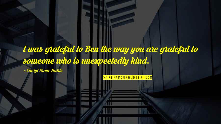 Are You Grateful Quotes By Cheryl Drake Harris: I was grateful to Ben the way you