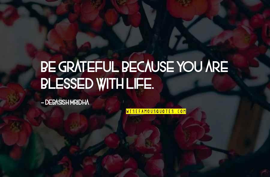 Are You Grateful Quotes By Debasish Mridha: Be grateful because you are blessed with life.