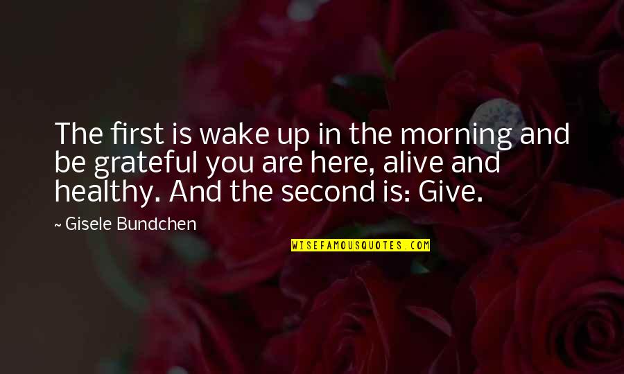 Are You Grateful Quotes By Gisele Bundchen: The first is wake up in the morning
