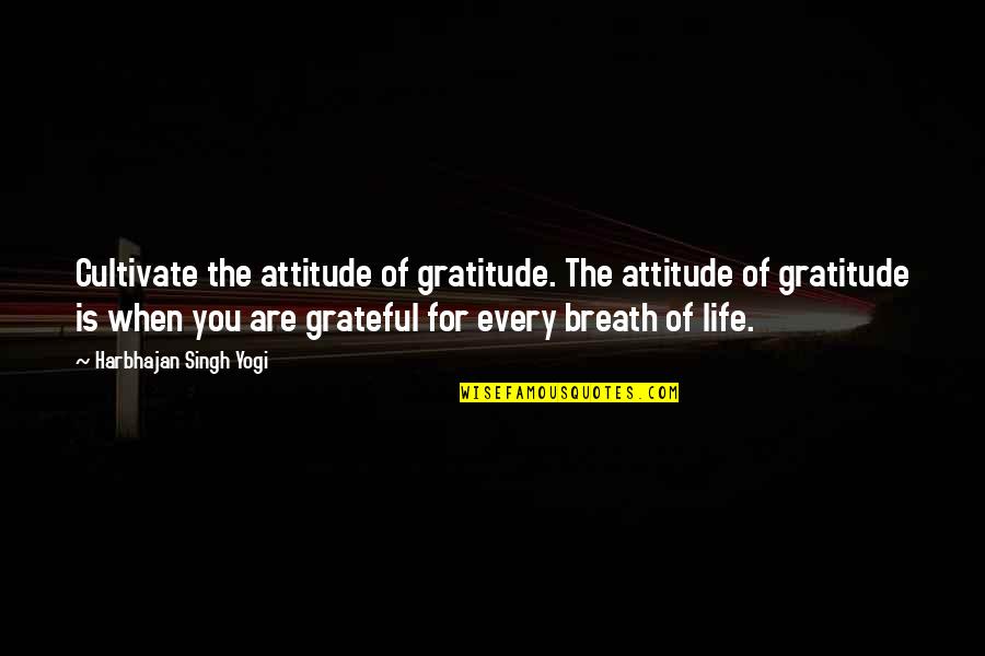 Are You Grateful Quotes By Harbhajan Singh Yogi: Cultivate the attitude of gratitude. The attitude of