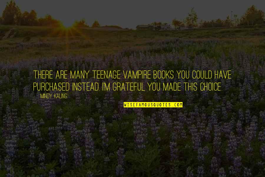 Are You Grateful Quotes By Mindy Kaling: There are many teenage vampire books you could
