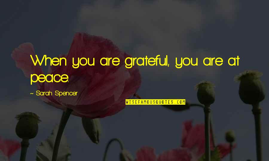 Are You Grateful Quotes By Sarah Spencer: When you are grateful, you are at peace.