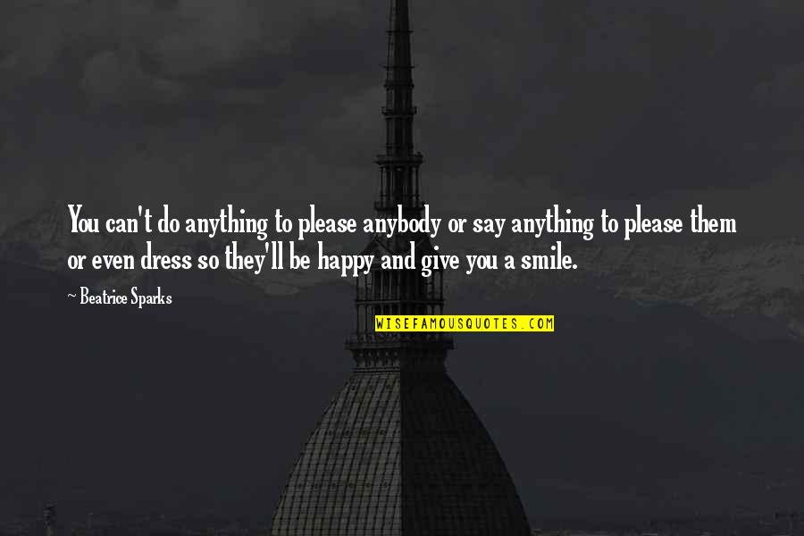 Are You Happy Now Quotes By Beatrice Sparks: You can't do anything to please anybody or