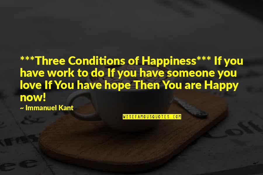 Are You Happy Now Quotes By Immanuel Kant: ***Three Conditions of Happiness*** If you have work