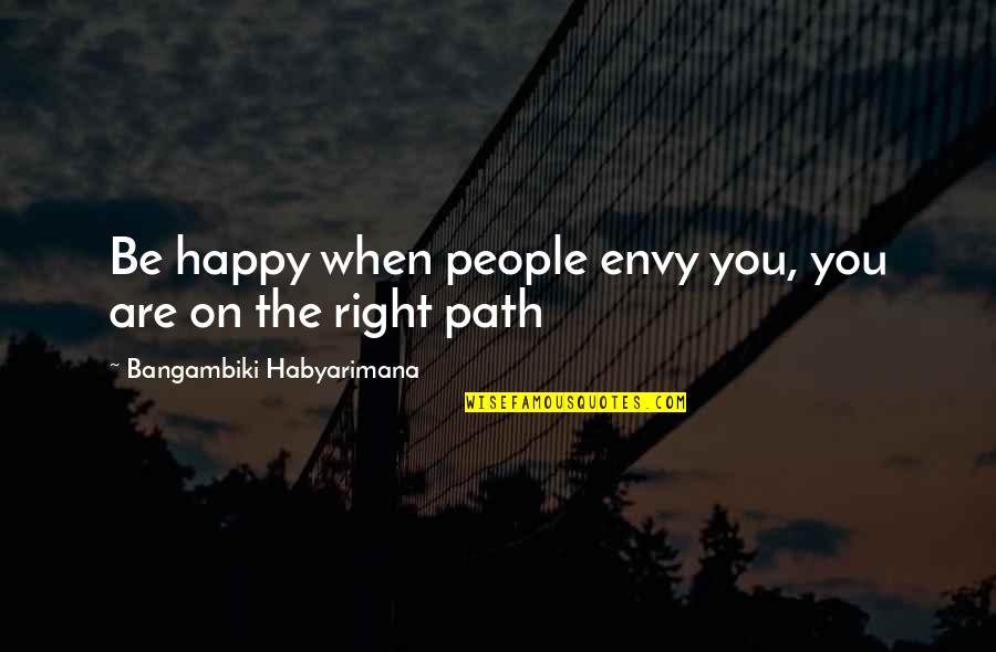 Are You Happy Quotes By Bangambiki Habyarimana: Be happy when people envy you, you are