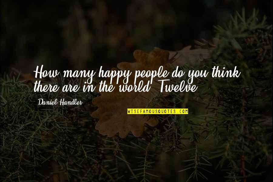 Are You Happy Quotes By Daniel Handler: How many happy people do you think there