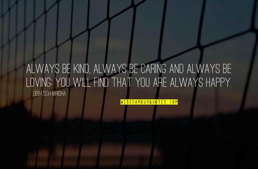 Are You Happy Quotes By Debasish Mridha: Always be kind, always be caring and always