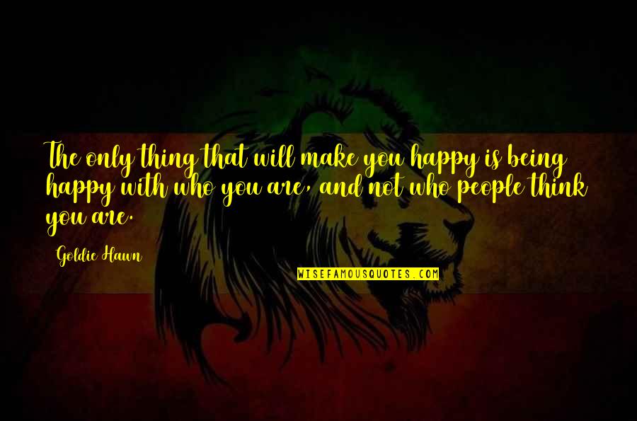 Are You Happy Quotes By Goldie Hawn: The only thing that will make you happy