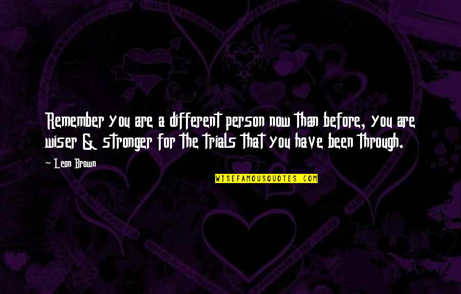 Are You Happy Quotes By Leon Brown: Remember you are a different person now than