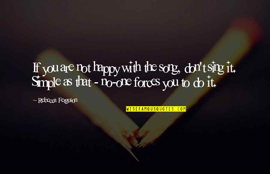 Are You Happy Quotes By Rebecca Ferguson: If you are not happy with the song,