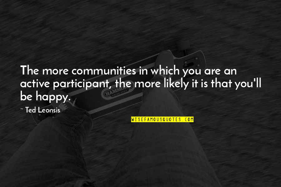 Are You Happy Quotes By Ted Leonsis: The more communities in which you are an