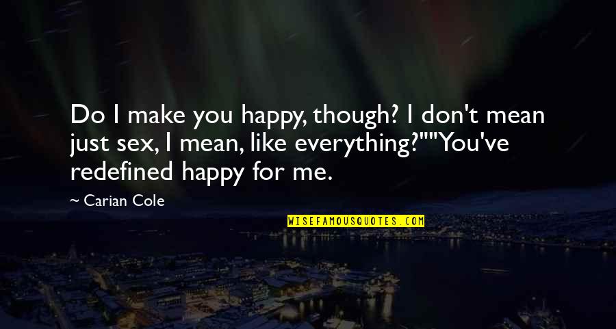 Are You Happy With Me Quotes By Carian Cole: Do I make you happy, though? I don't