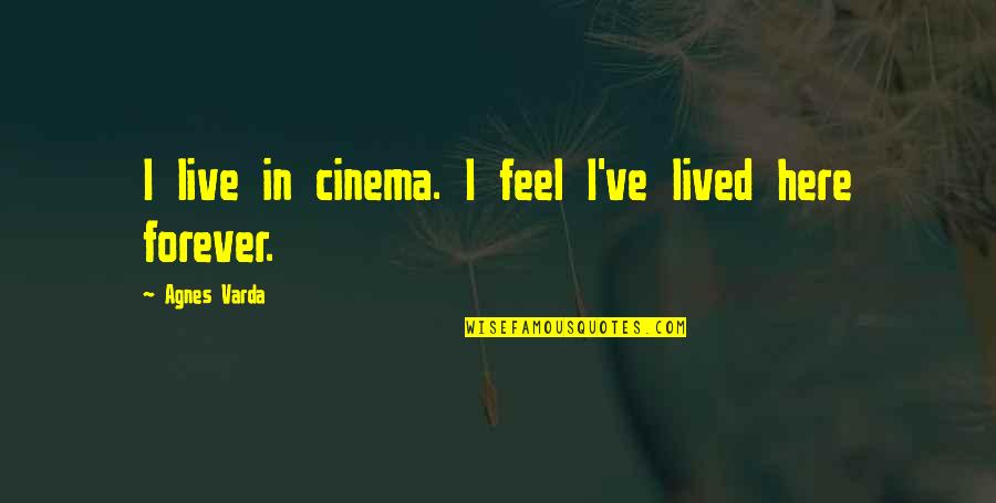 Are You Here Movie Quotes By Agnes Varda: I live in cinema. I feel I've lived