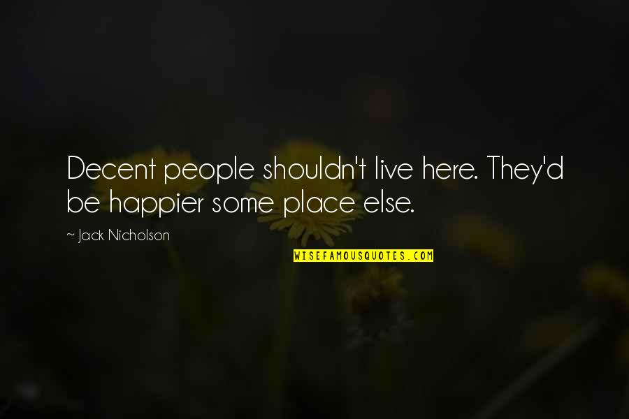 Are You Here Movie Quotes By Jack Nicholson: Decent people shouldn't live here. They'd be happier