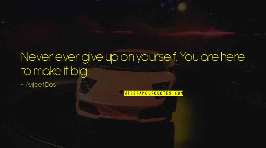 Are You Here Quotes By Avijeet Das: Never ever give up on yourself. You are