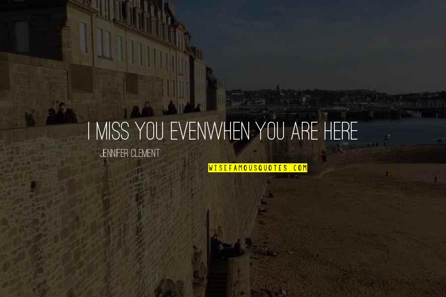 Are You Here Quotes By Jennifer Clement: I miss you evenwhen you are here